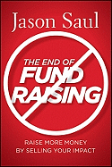 End of Fundraising: Raise More Money by Selling Your Impact