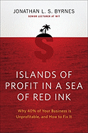 Islands of Profit in a Sea of Red Ink: Why 40 Percent of Your Business Is Unprofitable and How to Fix It