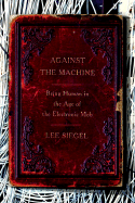Against the Machine: Being Human in the Age of the Electronic Mob