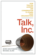 Talk, Inc.: How Trusted Leaders Use Conversation to Power Their Organizations