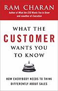 What the Customer Wants You to Know: How Everybody Needs to Think Differently about Sales