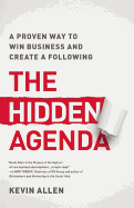 Hidden Agenda: A Proven Way to Win Business and Create a Following