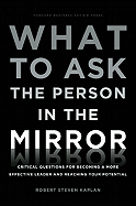What to Ask the Person in the Mirror: Critical Questions for Becoming a More Effective Leader and Reaching Your Potential