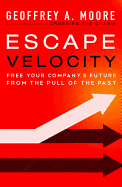 Escape Velocity: Free Your Company's Future from the Pull of the Past