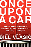 Once Upon a Car: The Fall and Resurrection of America's Big Three Auto Makers; GM, Ford, and Chrysler
