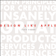 Design Like Apple: Seven Principles for Creating Insanely Great Products, Services, and Experiences