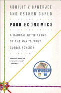 Poor Economics: A Radical Rethinking of the Way to Fight Global Poverty