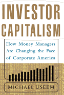 Investor Capitalism: How Money Managers Are Changing the Face of Corporate America
