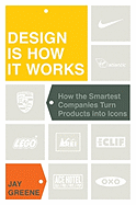 Design Is How It Works: How the Smartest Companies Turn Products Into Icons