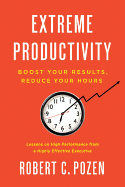 Extreme Productivity: Boost Your Results, Reduce Your Hours