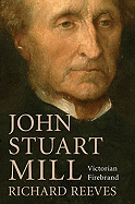 John Stuart Mill: Victorian Firebrand